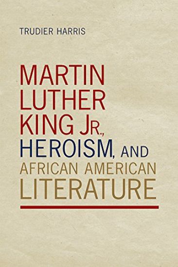 Martin Luther King Jr., Heroism, and African American Literature