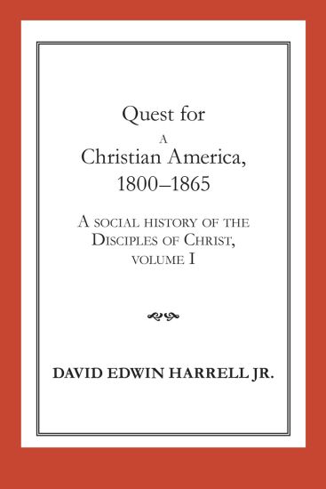 A Social History of the Disciples of Christ Vol 1; Quest for a Christian America, 1800-1865
