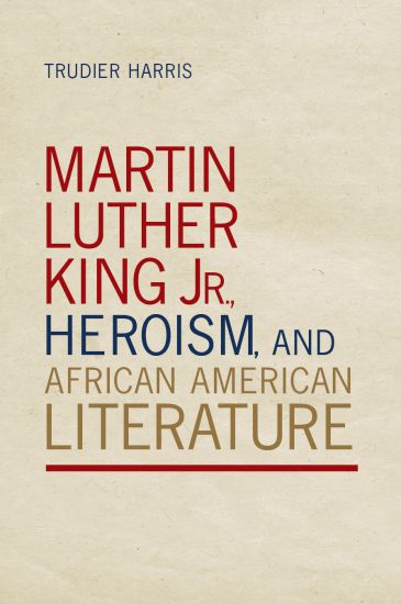 Martin Luther King Jr., Heroism, and African American Literature