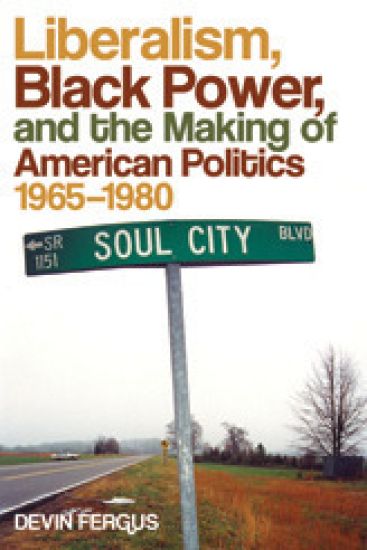 Liberalism, Black Power, and the Making of American Politics, 1965–1980