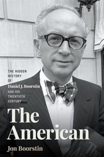 The American: The Hidden History of Daniel J. Boorstin and His Twentieth Century