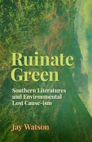 Ruinate Green: Southern Literatures and Environmental Lost Cause-Ism