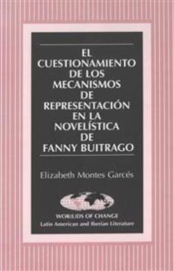 El Cuestionamiento de los Mecanismos de Representacion en la Novelistica de Fanny Buitrago
