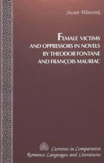 Female Victims and Oppressors in Novels by Theodor Fontane and Francois Mauriac