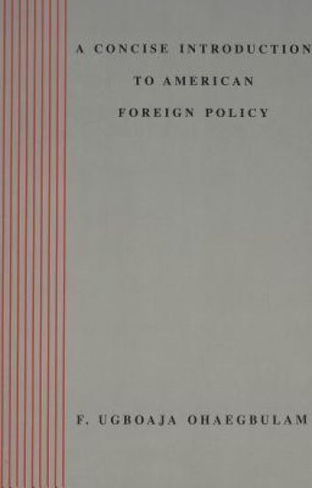 A Concise Introduction to American Foreign Policy / F. Ugboaja Ohaegbulam.