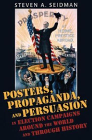 Posters, Propaganda, and Persuasion in Election Campaigns Around the World and Through History