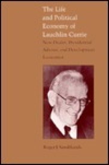 The Life and Political Economy of Lauchlin Currie