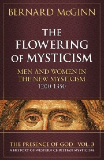 The Flowering of Mysticism: Men and Women in the New Mysticism (1200-1350)