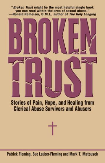 Broken Trust Stories of Pain, Hope, and Healing from Clerical Abuse Survivors and Abusers