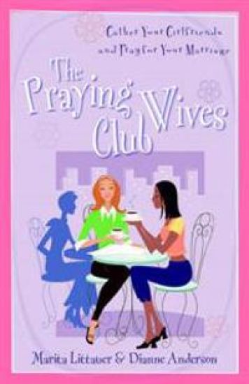 The Praying Wives Club – Gather Your Girlfriends and Pray for Your Marriage