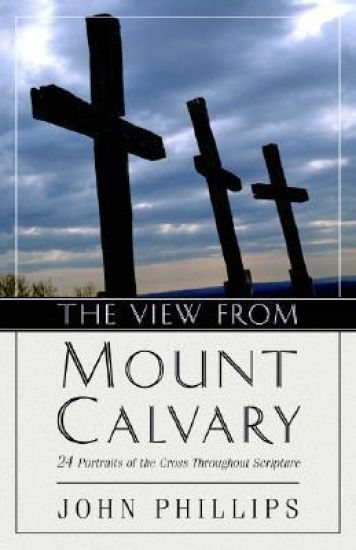 The View from Mount Calvary – 24 Portraits of the Cross Throughout Scripture