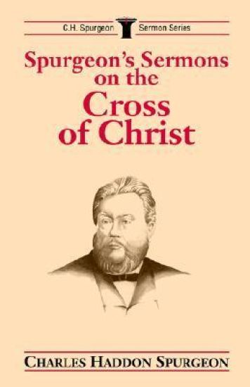Spurgeon's Sermons on the Cross of Christ