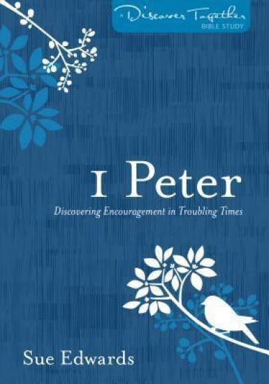 1 Peter – Discovering Encouragement in Troubling Times