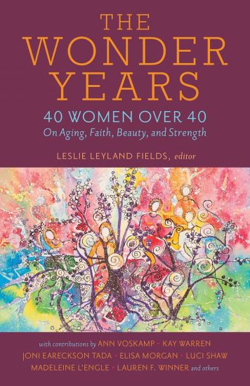 The Wonder Years – 40 Women over 40 on Aging, Faith, Beauty, and Strength