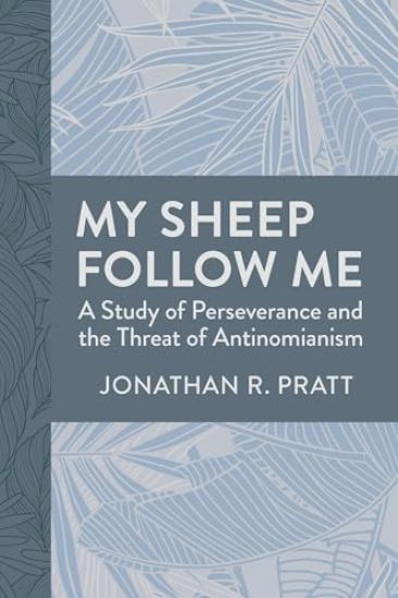My Sheep Follow Me: A Study of Perseverance and the Threat of Antinomianism