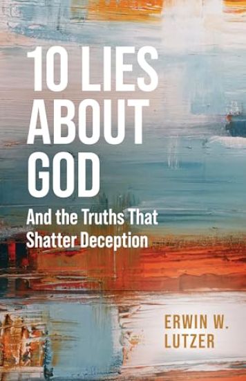 10 Lies about God: And the Truths That Shatter Deception