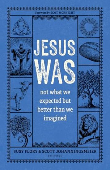 Jesus Was: Not What We Expected But Better Than We Imagined