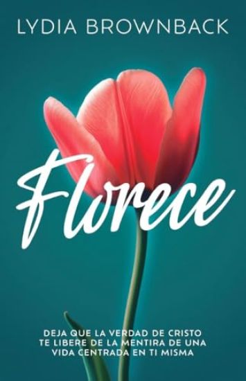 Florece: Deja Que La Verdad de Cristo Te Libere de la Mentira de Una Vida Centrada En Ti Misma (Flourish: How the Love of Christ Frees Us from Self-Fo