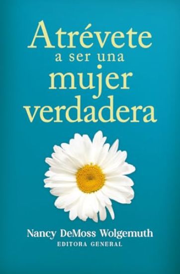 Atrévete a Ser Una Mujer Verdadera (Becoming a True Woman)