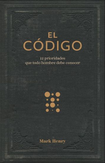 El Código:12 Prioridades Que Todo Hombre Debe Conocer (the Man Code:12 Priorities Every Man Needs to Know)