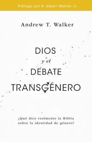 Dios y El Debate Transgénero: ¿qué Dice Realmente La Biblia Sobre La Identidad de Género?