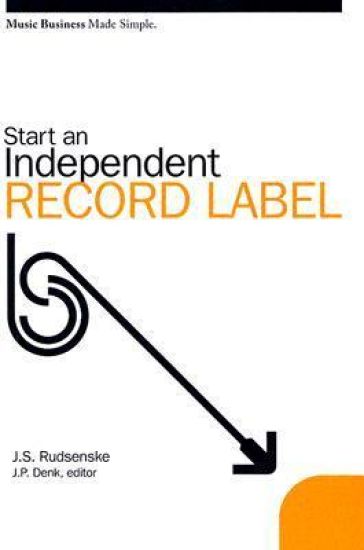 Start an Independent Record Label: Music Business Made Simple