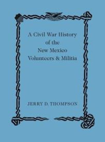 A Civil War History of the New Mexico Volunteers and Militia
