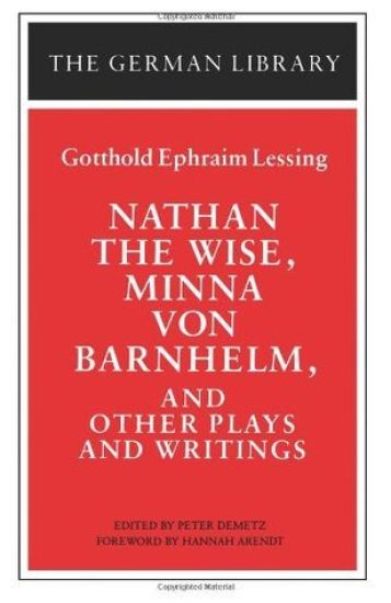 Nathan the Wise, Minna von Barnhelm, and Other Plays and Writings: Gotthold Ephraim Lessing