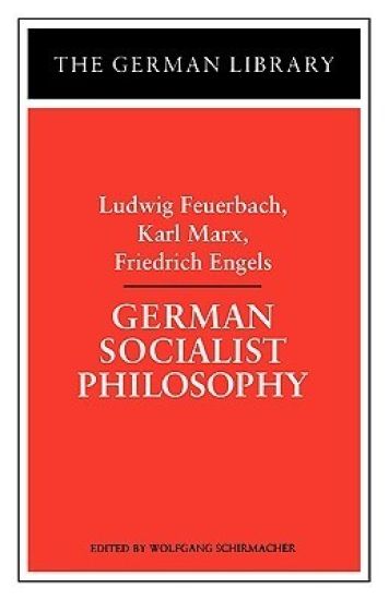 German Socialist Philosophy: Ludwig Feuerbach, Karl Marx, Friedrich Engels