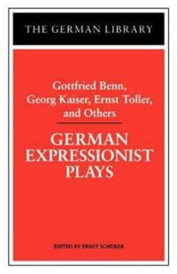 German Expressionist Plays: Gottfried Benn, Georg Kaiser, Ernst Toller, and Others