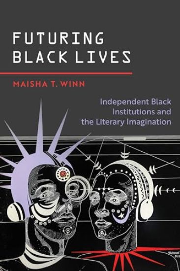 Futuring Black Lives: Independent Black Institutions and the Literary Imagination
