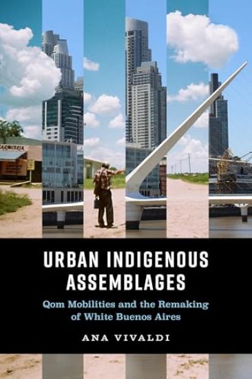 Urban Indigenous Assemblages: Qom Mobilities and the Remaking of White Buenos Aires