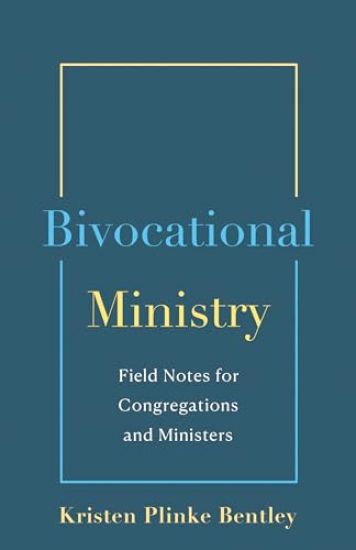 Bivocational Ministry: Field Notes for Congregations & Ministers