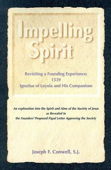 Impelling Spirit: Revisiting a Founding Experience: 1539, Iqnatius of Loyola and His Companions