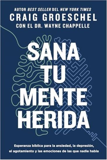Sana Tu Mente Herida: Esperanza Bíblica Para La Ansiedad, La Depresión, El Agotamiento Y Las Emociones de Las Que Nadie Habla