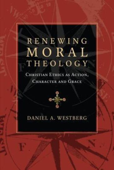 Renewing Moral Theology – Christian Ethics as Action, Character and Grace