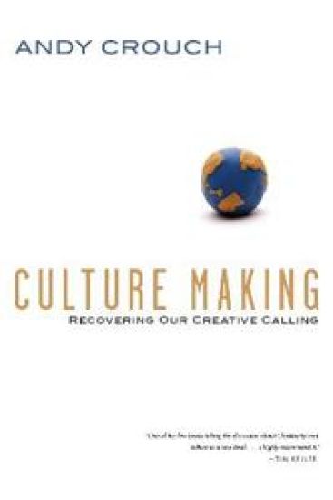 Culture Making – Recovering Our Creative Calling
