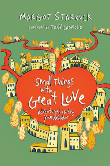 Small Things with Great Love – Adventures in Loving Your Neighbor
