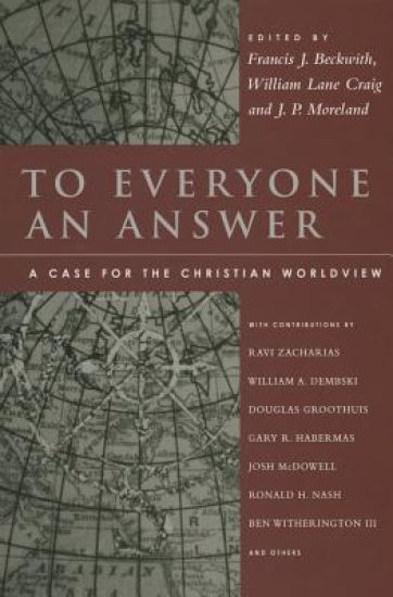 To Everyone an Answer – A Case for the Christian Worldview