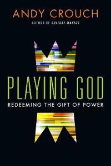 Playing God – Redeeming the Gift of Power