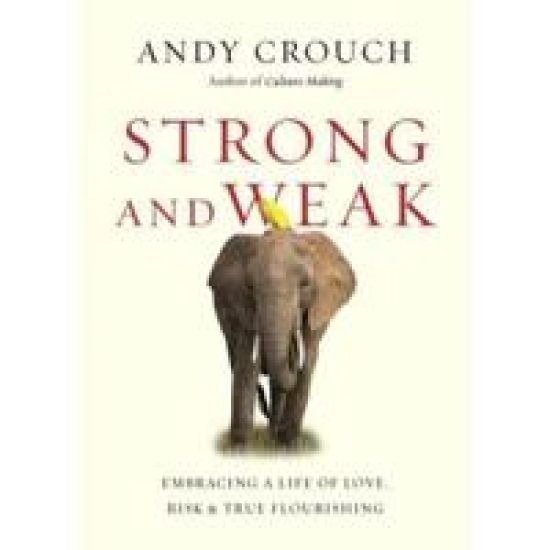 Strong and Weak – Embracing a Life of Love, Risk and True Flourishing