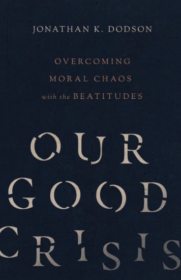 Our Good Crisis – Overcoming Moral Chaos with the Beatitudes