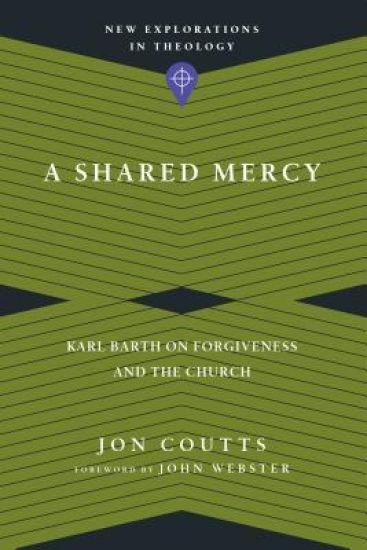 A Shared Mercy – Karl Barth on Forgiveness and the Church