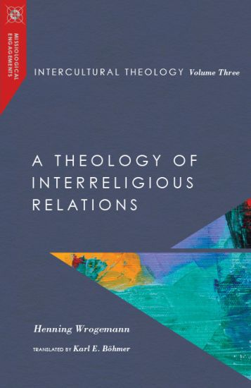 Intercultural Theology, Volume Three – A Theology of Interreligious Relations