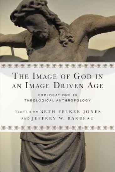 The Image of God in an Image Driven Age – Explorations in Theological Anthropology