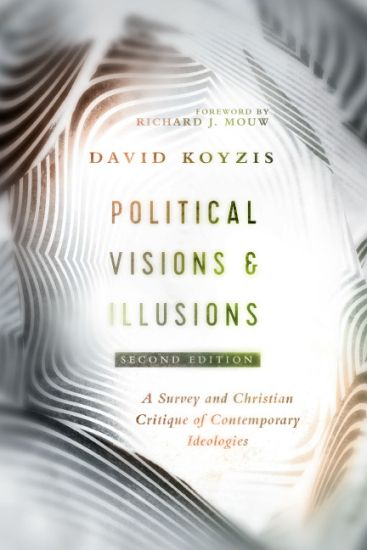 Political Visions & Illusions – A Survey & Christian Critique of Contemporary Ideologies
