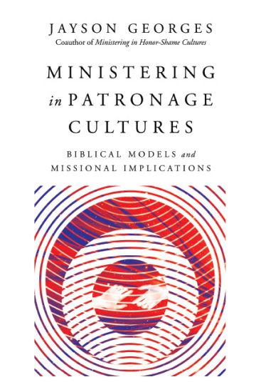 Ministering in Patronage Cultures – Biblical Models and Missional Implications