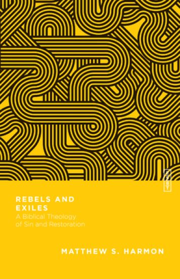 Rebels and Exiles – A Biblical Theology of Sin and Restoration