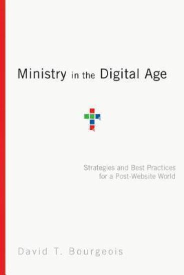 Ministry in the Digital Age – Strategies and Best Practices for a Post–Website World