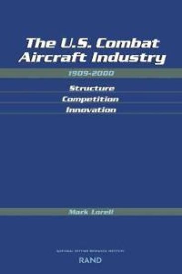 The U.S. Combat Aircraft Industry 1909-2000 Structure, Competition, Innovation